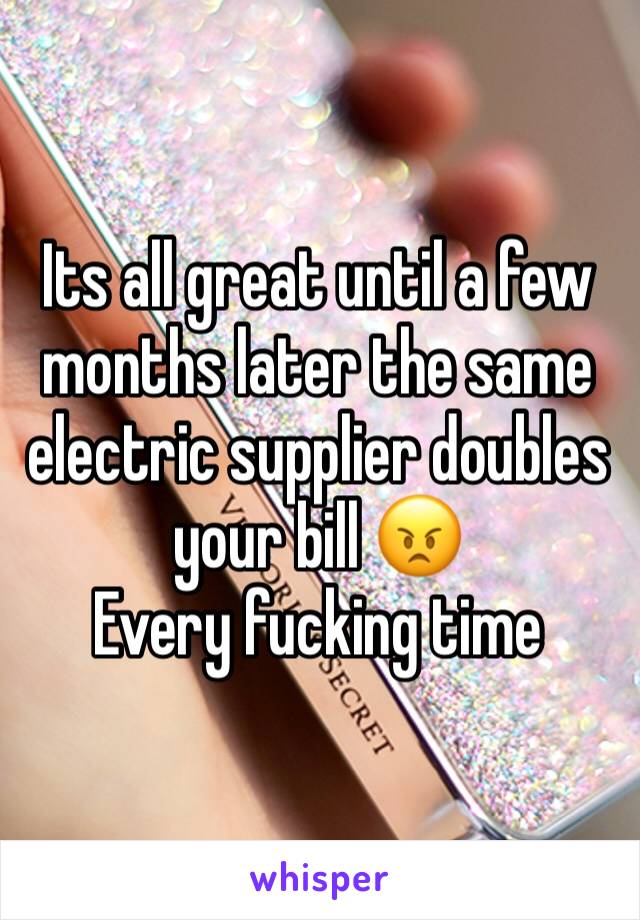 Its all great until a few months later the same electric supplier doubles your bill 😠 
Every fucking time
