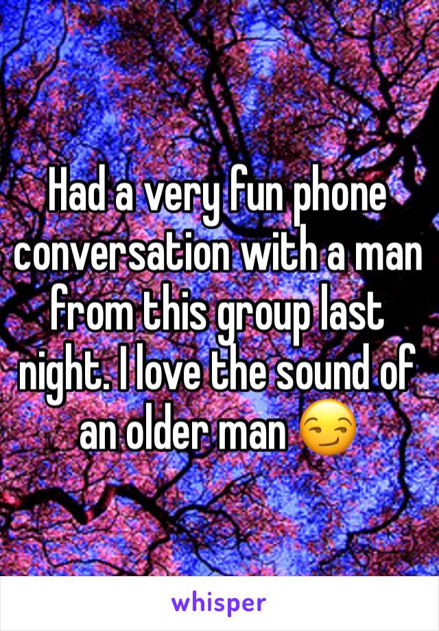 Had a very fun phone conversation with a man from this group last night. I love the sound of an older man 😏