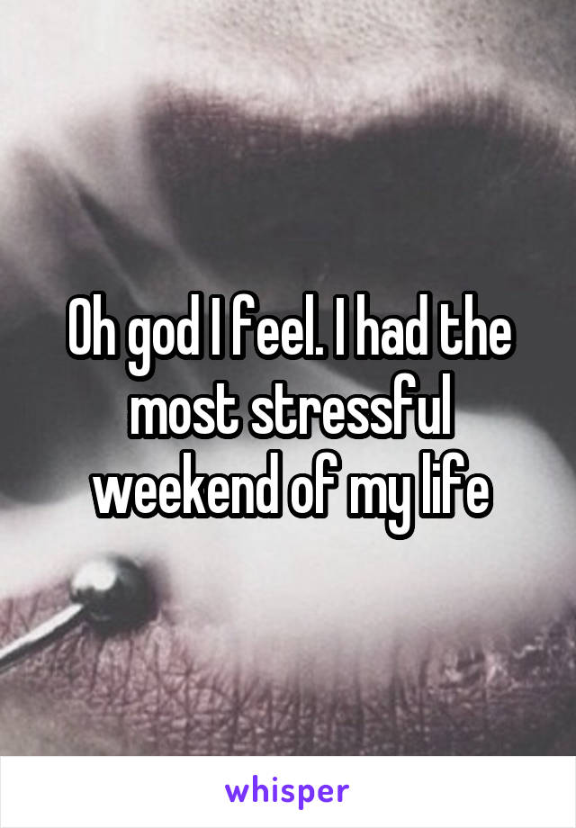 Oh god I feel. I had the most stressful weekend of my life