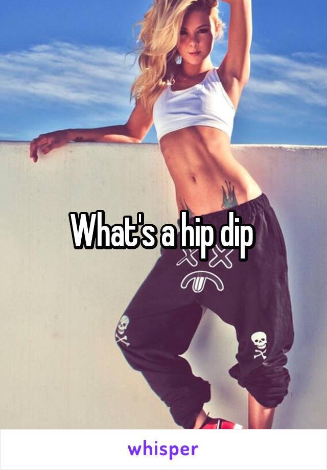 What's a hip dip 
