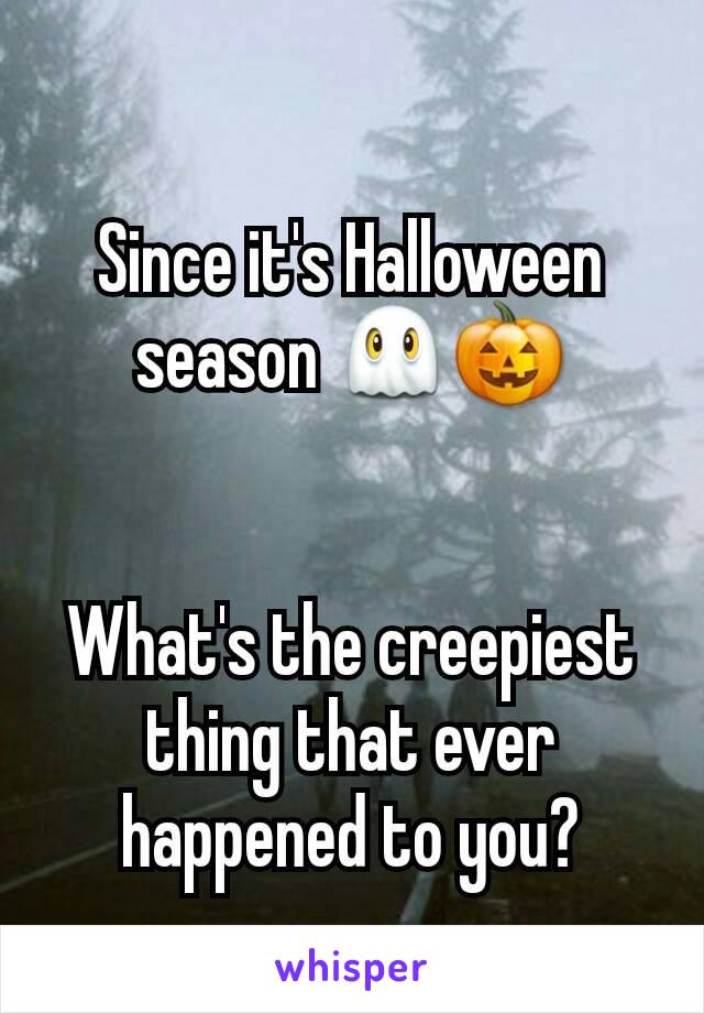 Since it's Halloween season ðŸ‘»ðŸŽƒ


What's the creepiest thing that ever happened to you?