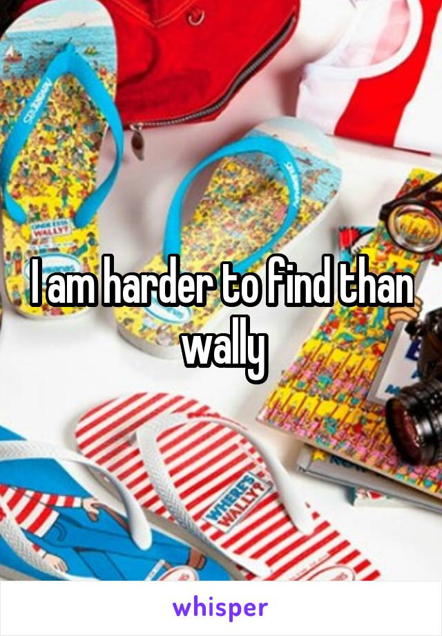 I am harder to find than wally