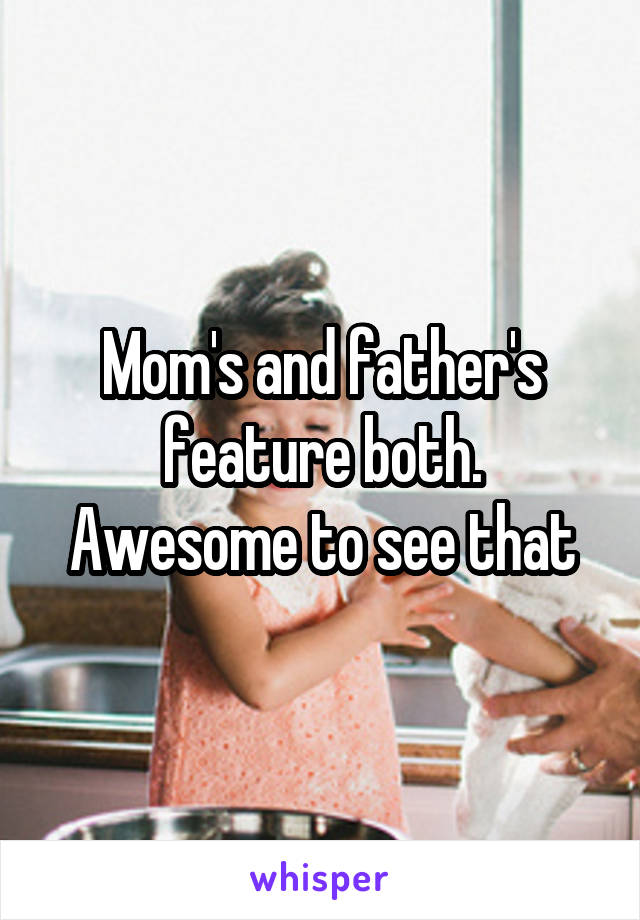 Mom's and father's feature both. Awesome to see that