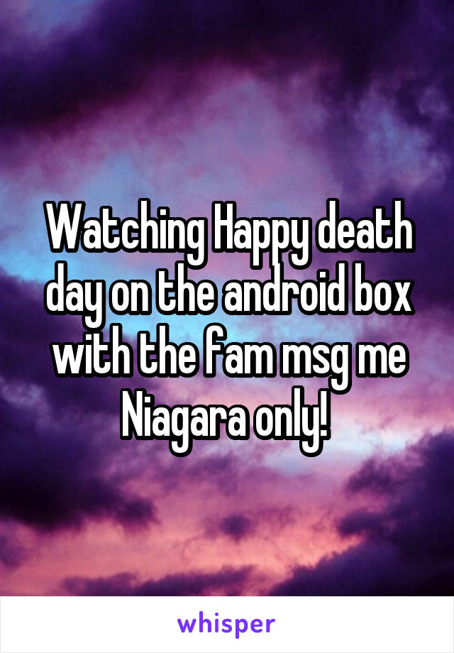 Watching Happy death day on the android box with the fam msg me Niagara only! 