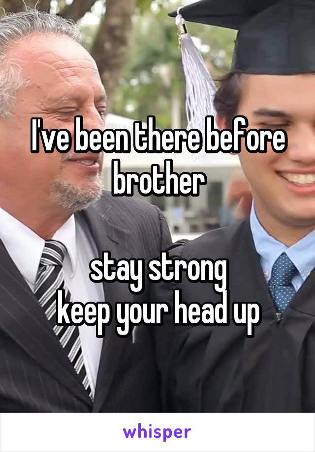 I've been there before brother

 stay strong 
keep your head up