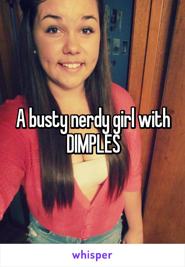 A busty nerdy girl with DIMPLES