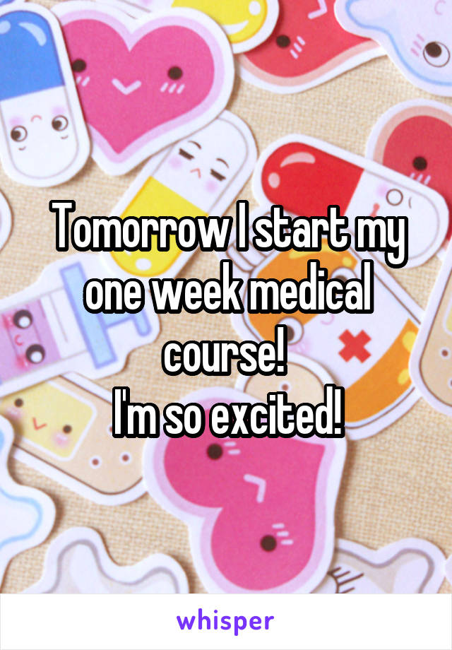 Tomorrow I start my one week medical course! 
I'm so excited!