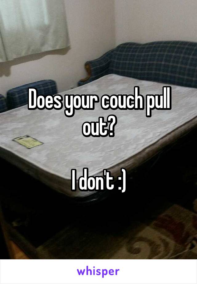 Does your couch pull out?

I don't :)
