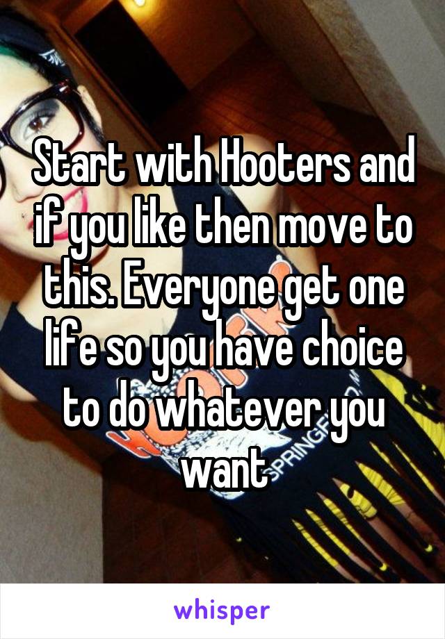 Start with Hooters and if you like then move to this. Everyone get one life so you have choice to do whatever you want