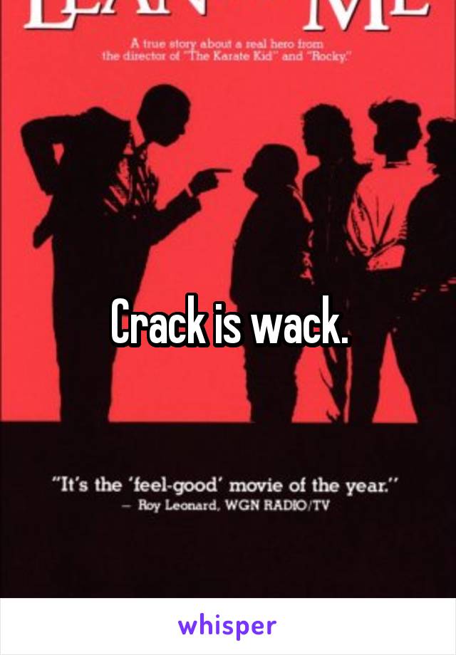 Crack is wack.
