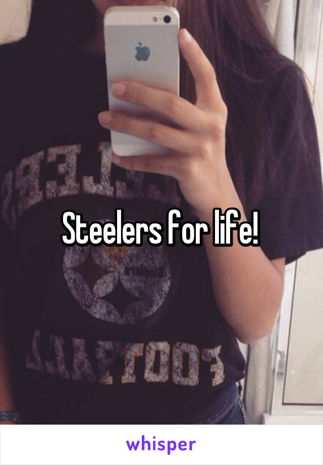 Steelers for life! 