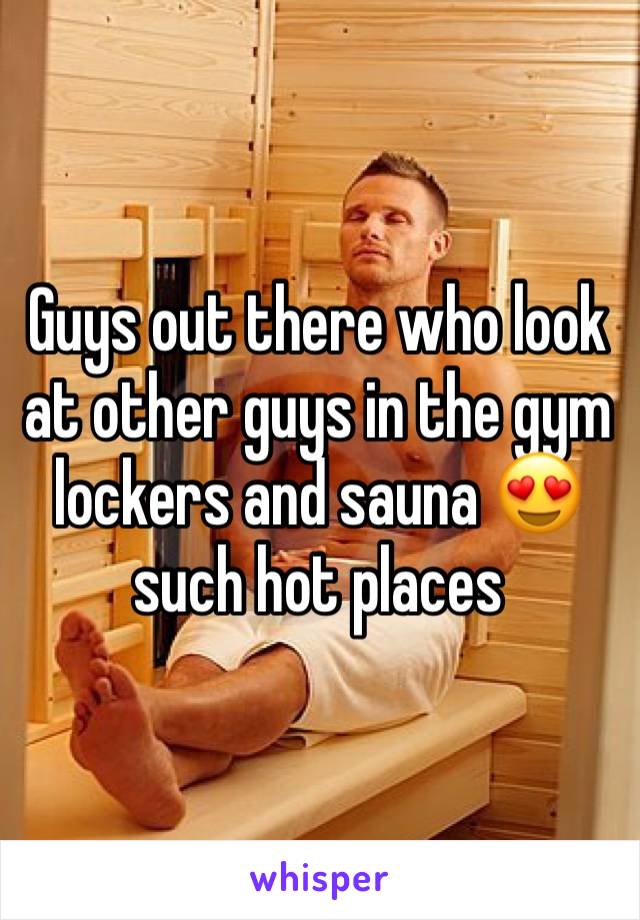 Guys out there who look at other guys in the gym lockers and sauna 😍 such hot places 