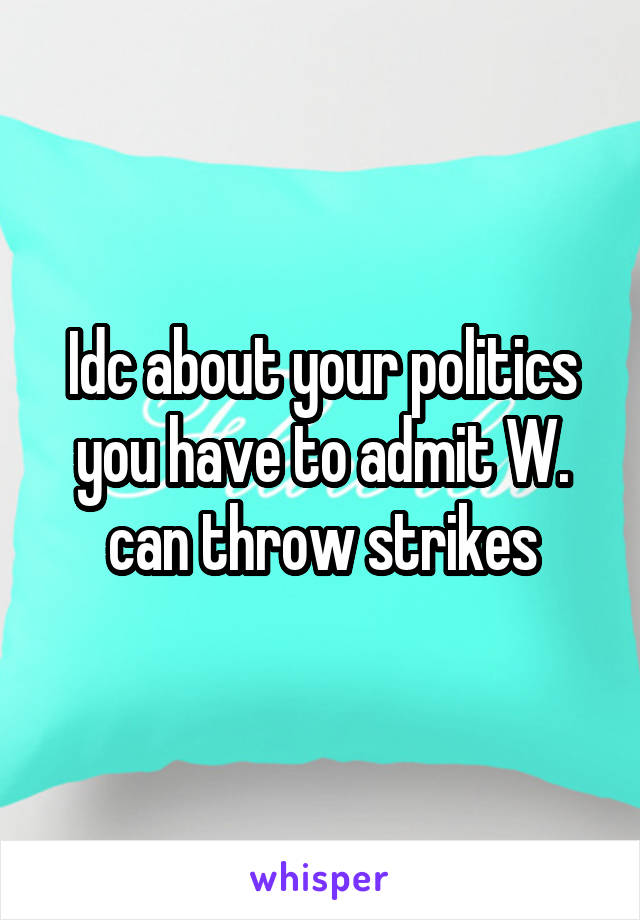 Idc about your politics you have to admit W. can throw strikes