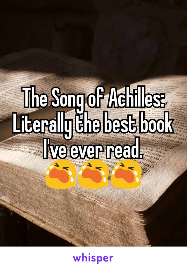 The Song of Achilles:
Literally the best book I've ever read.
ðŸ˜­ðŸ˜­ðŸ˜­
