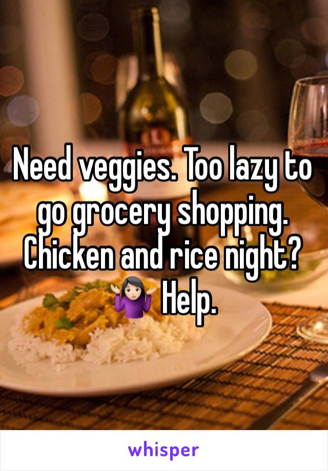 Need veggies. Too lazy to go grocery shopping. Chicken and rice night? 🤷🏻‍♀️ Help. 