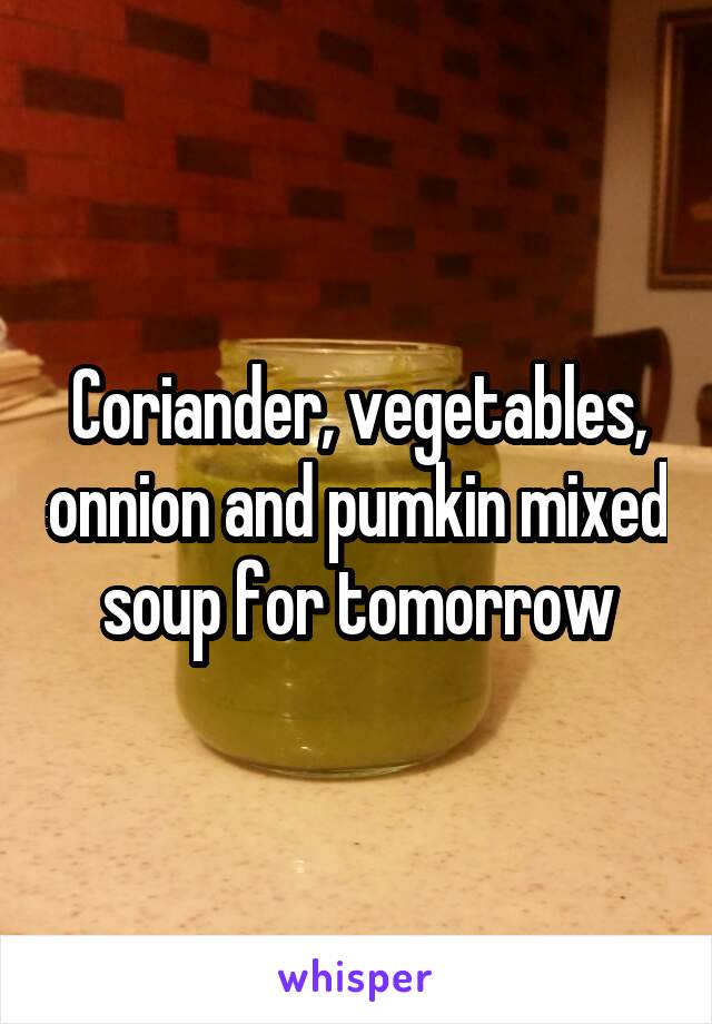 Coriander, vegetables, onnion and pumkin mixed soup for tomorrow