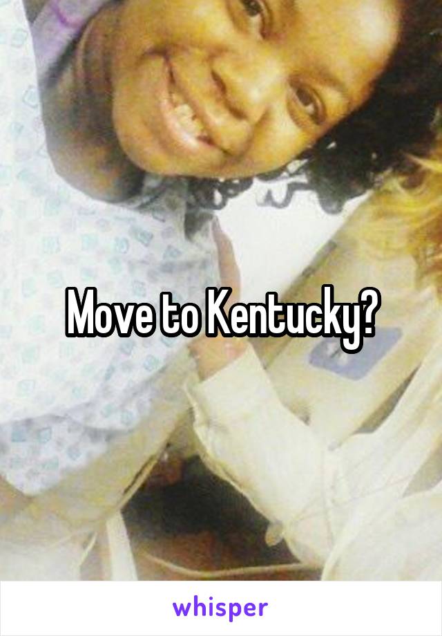 Move to Kentucky?