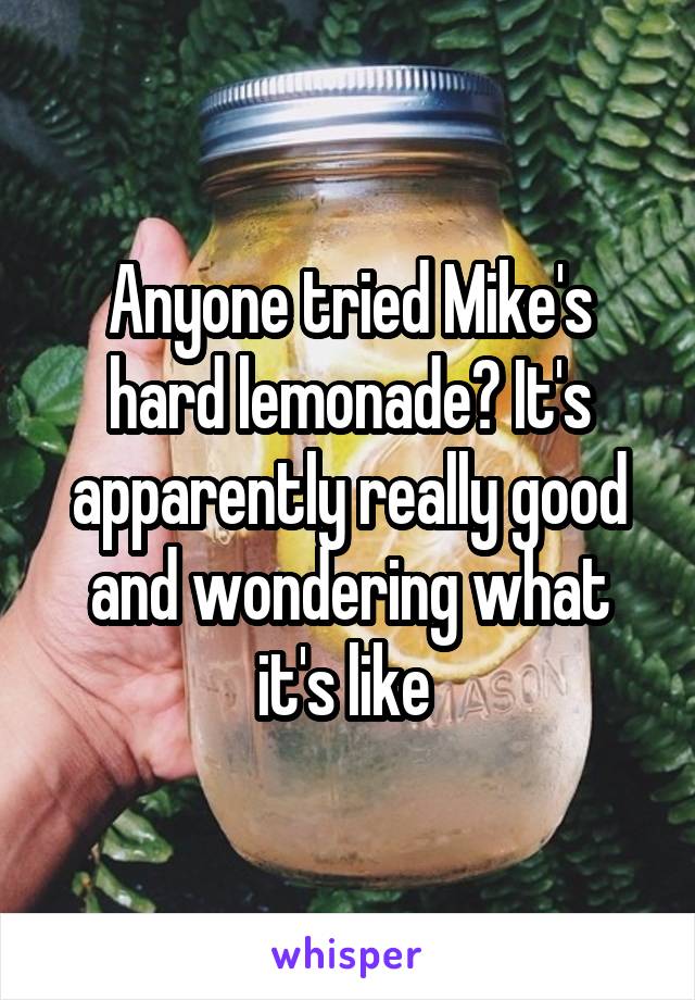 Anyone tried Mike's hard lemonade? It's apparently really good and wondering what it's like 