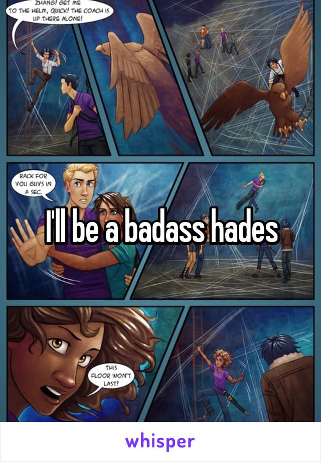 I'll be a badass hades