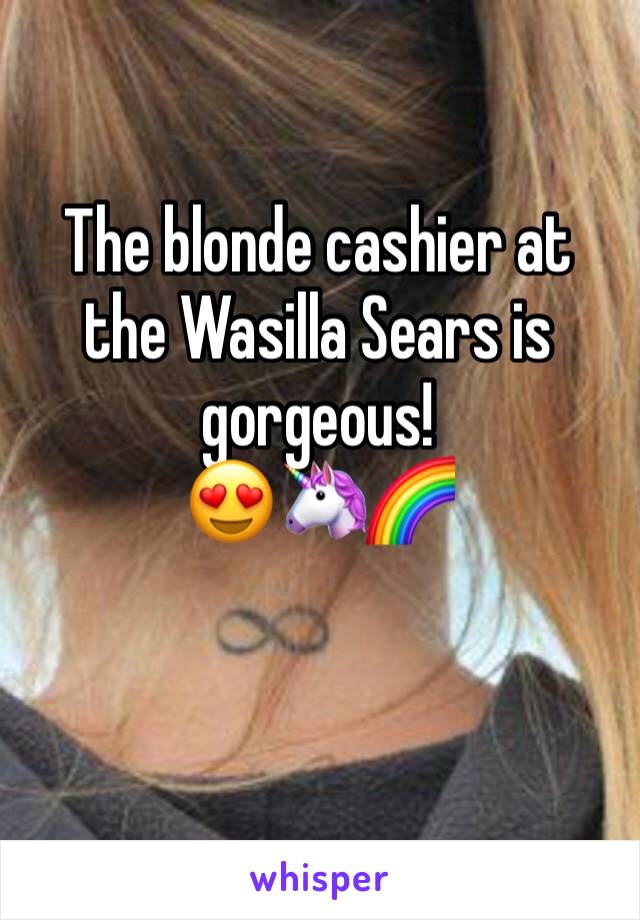 The blonde cashier at the Wasilla Sears is gorgeous! 
😍🦄🌈