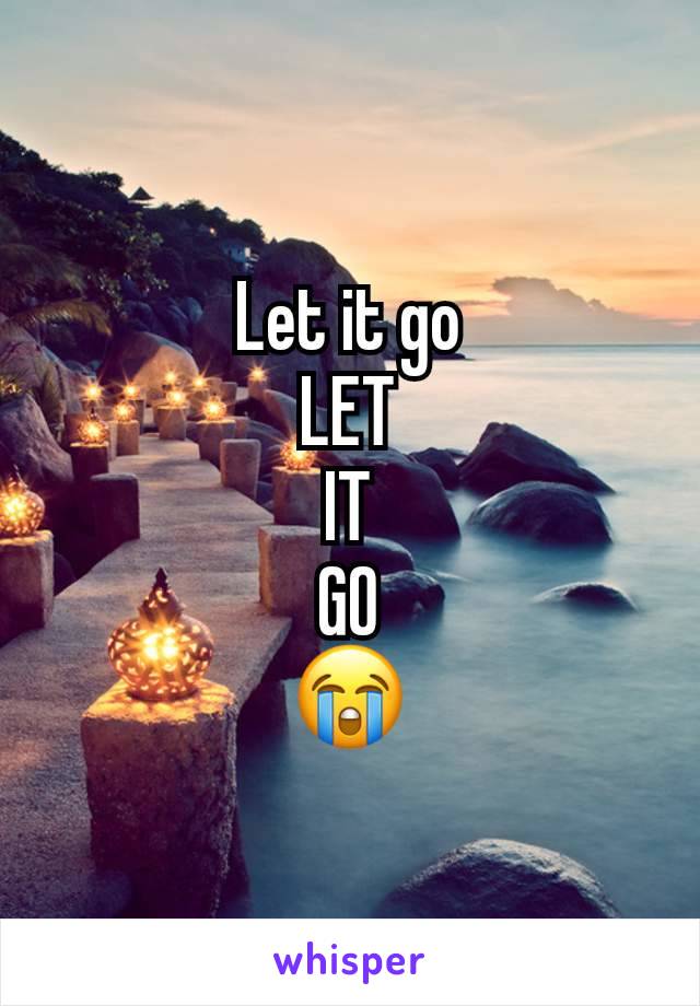 Let it go
LET
IT
GO
😭