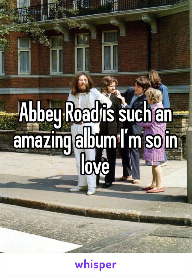 Abbey Road is such an amazing album I’m so in love 