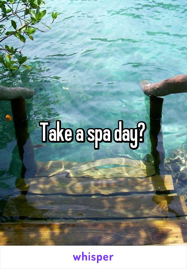 Take a spa day? 