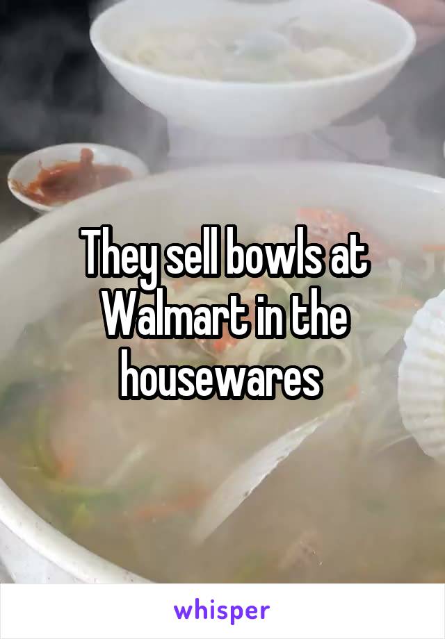 They sell bowls at Walmart in the housewares 