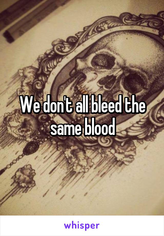We don't all bleed the same blood