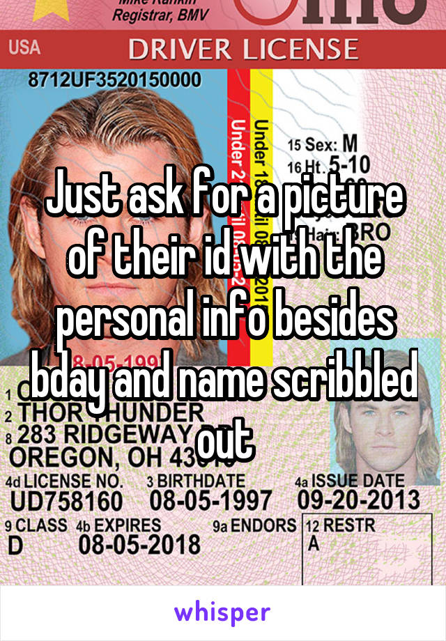 Just ask for a picture of their id with the personal info besides bday and name scribbled out