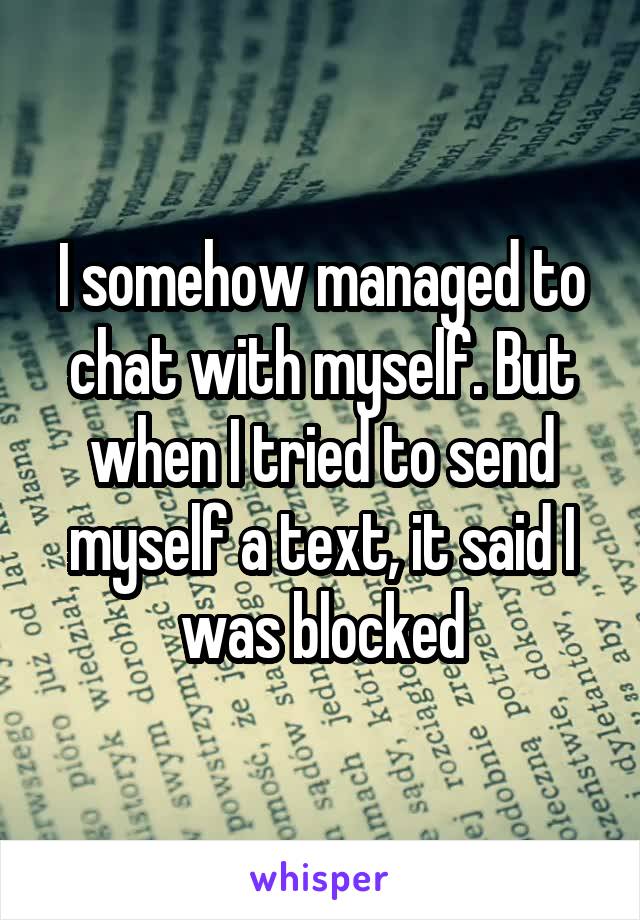 I somehow managed to chat with myself. But when I tried to send myself a text, it said I was blocked