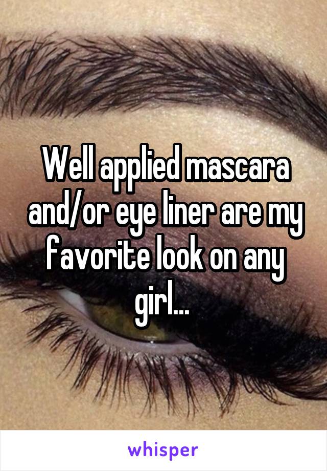 Well applied mascara and/or eye liner are my favorite look on any girl... 