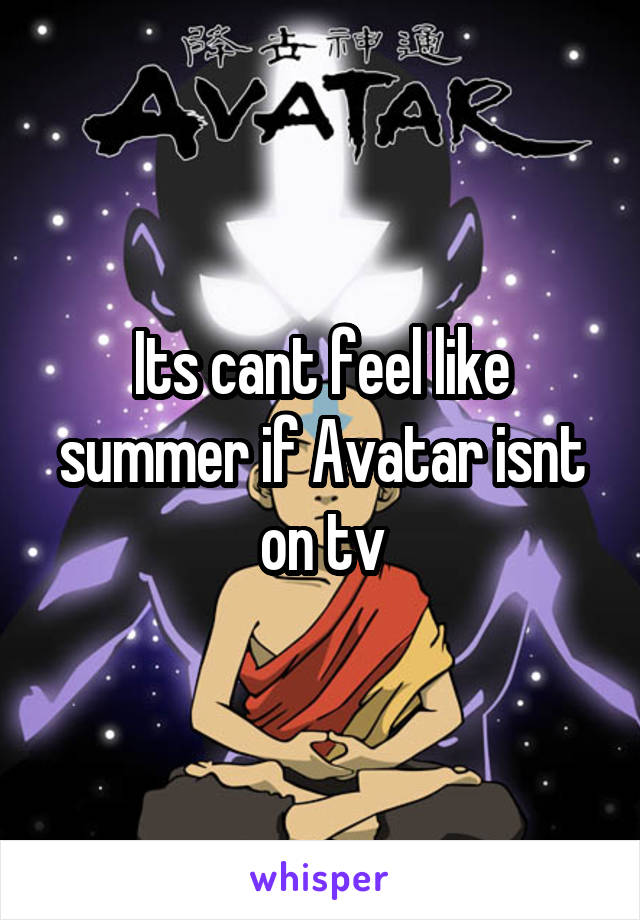 Its cant feel like summer if Avatar isnt on tv