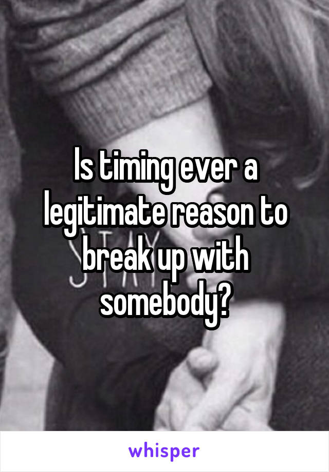 Is timing ever a legitimate reason to break up with somebody?