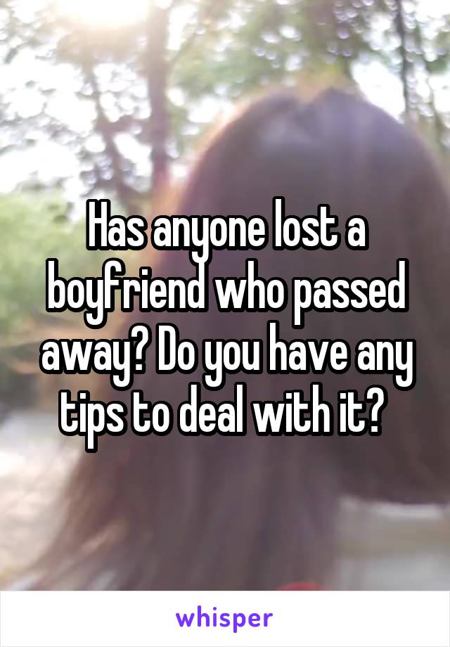 Has anyone lost a boyfriend who passed away? Do you have any tips to deal with it? 