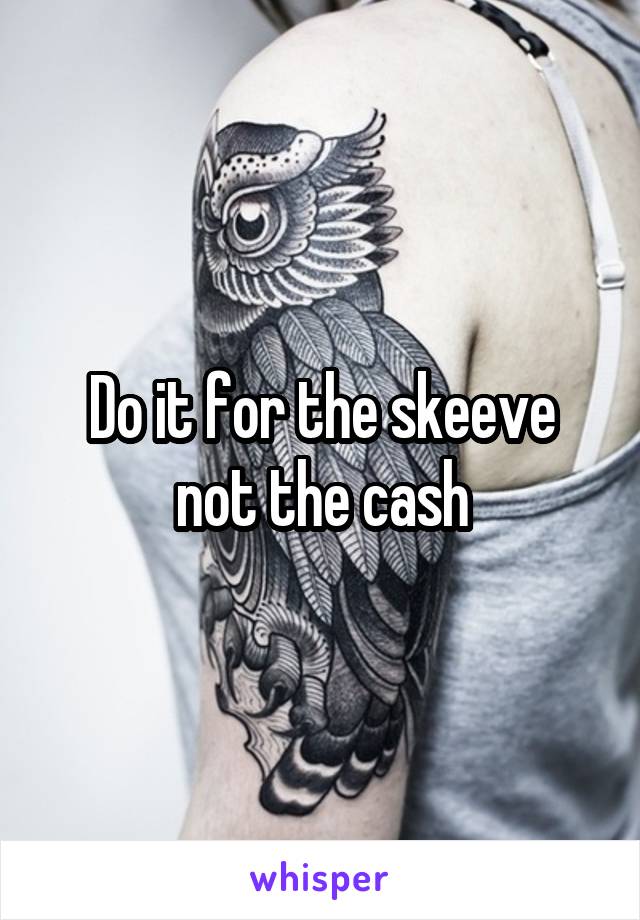 Do it for the skeeve not the cash