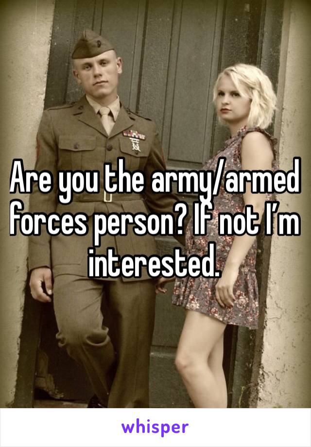 Are you the army/armed forces person? If not I’m interested. 