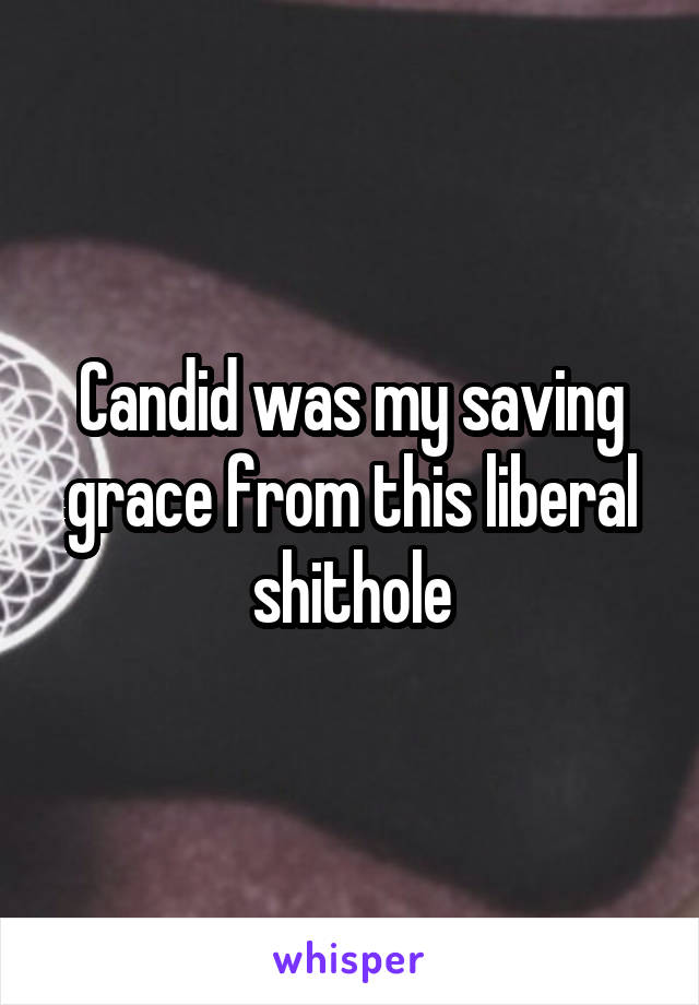 Candid was my saving grace from this liberal shithole