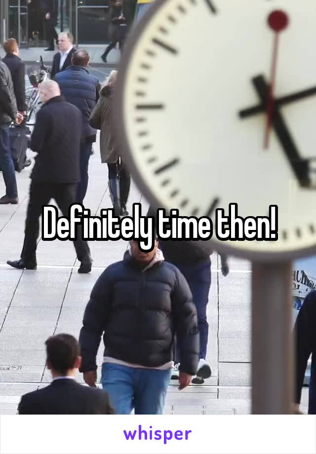 Definitely time then!
