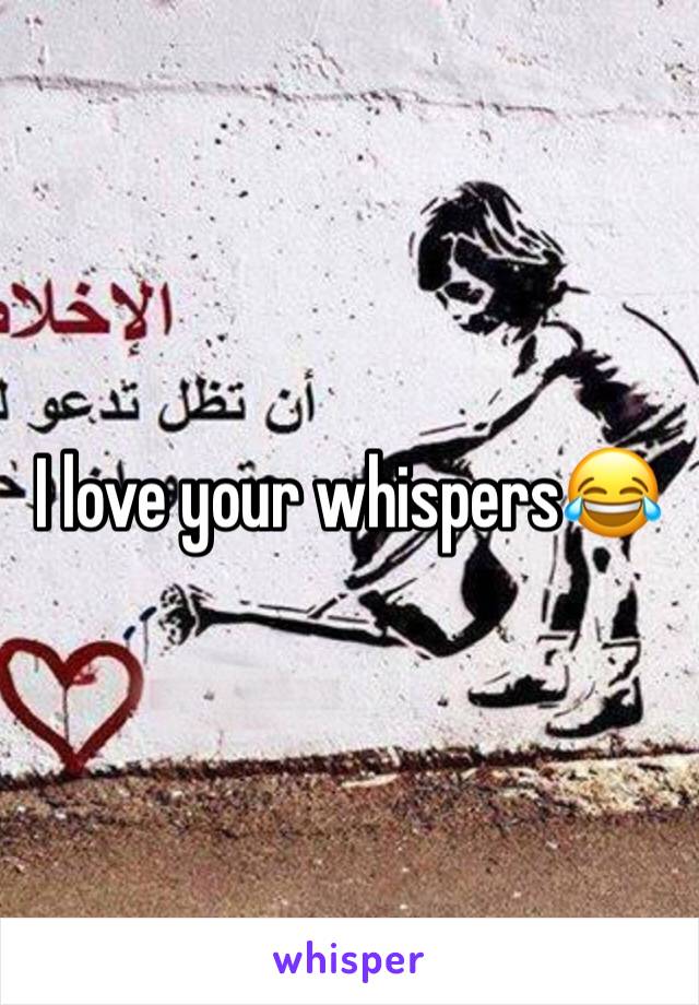 I love your whispers😂