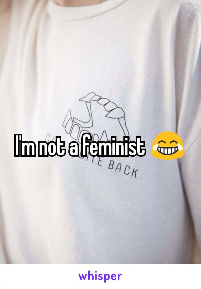 I'm not a feminist 😂