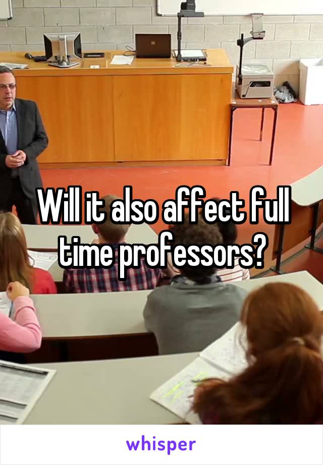 Will it also affect full time professors?