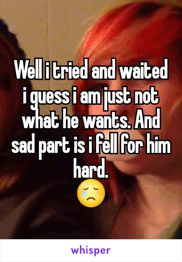 Well i tried and waited i guess i am just not what he wants. And sad part is i fell for him hard.
😢