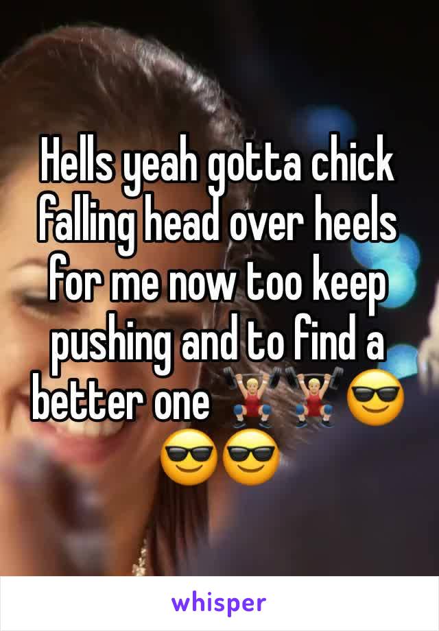 Hells yeah gotta chick falling head over heels for me now too keep pushing and to find a better one 🏋🏼🏋🏼😎😎😎