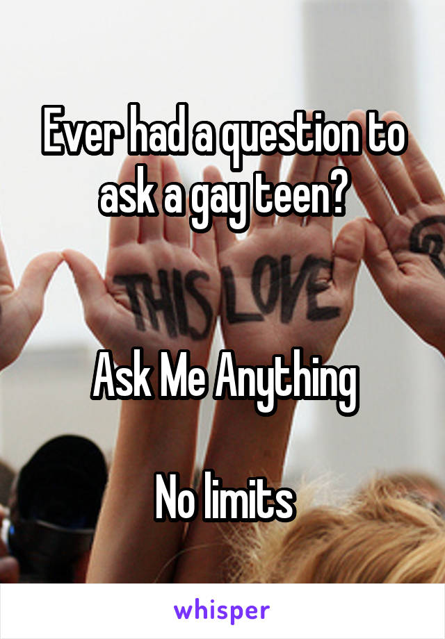 Ever had a question to ask a gay teen?


Ask Me Anything

No limits