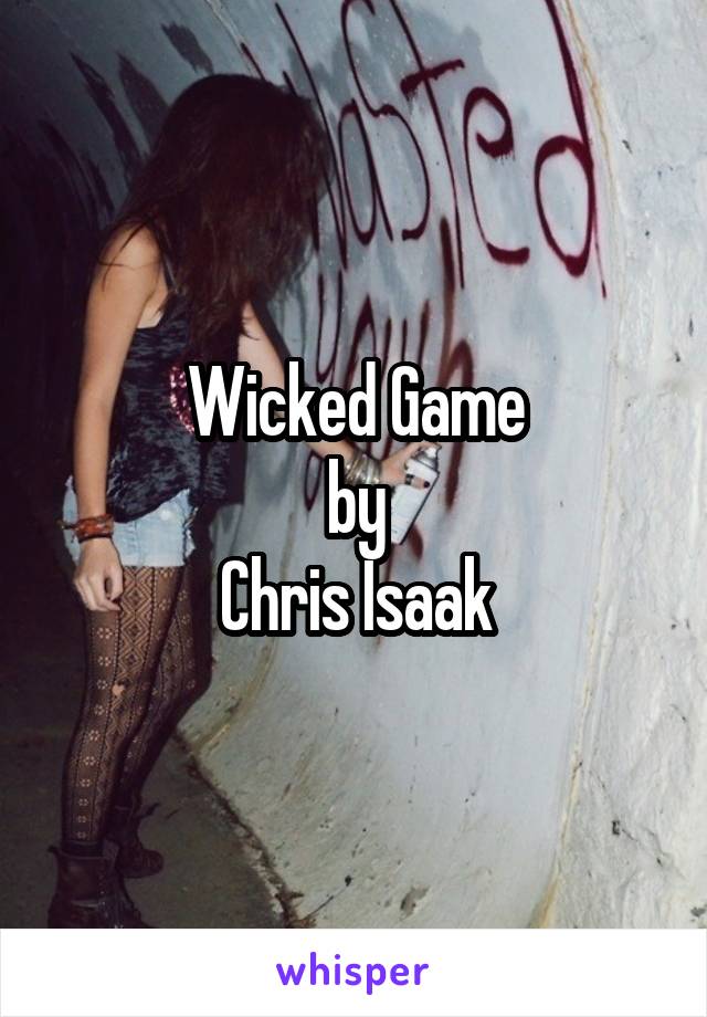 Wicked Game
by
Chris Isaak