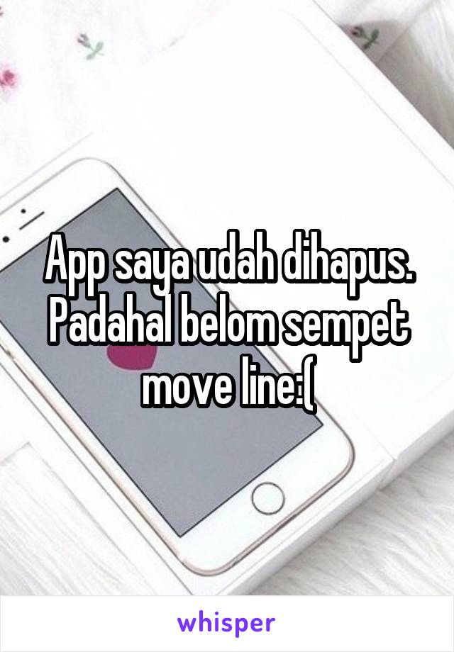 App saya udah dihapus. Padahal belom sempet move line:(