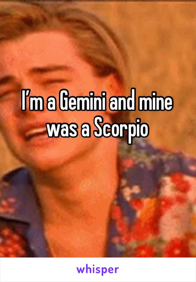 I’m a Gemini and mine was a Scorpio