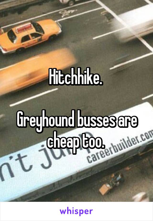 Hitchhike. 

Greyhound busses are cheap too. 
