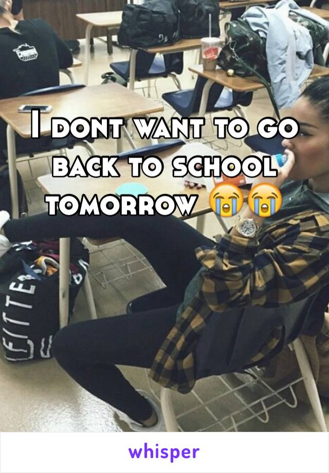 I dont want to go back to school tomorrow 😭😭